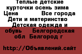 Теплые детские курточки осень-зима › Цена ­ 1 000 - Все города Дети и материнство » Детская одежда и обувь   . Белгородская обл.,Белгород г.